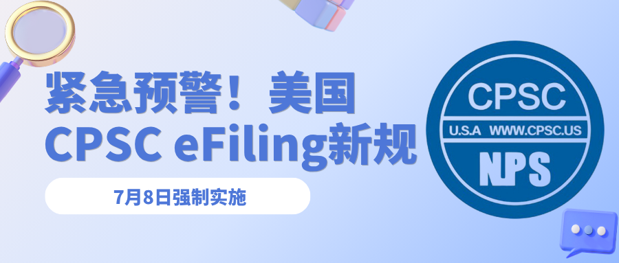 緊急預(yù)警！7月8日強(qiáng)制實(shí)施，美國CPSC eFiling新規(guī)落地